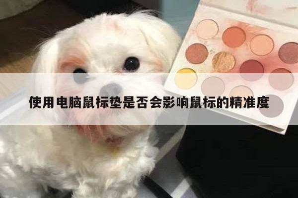 使用电脑鼠标垫是否会影响鼠标的精准度-凯发k8官方